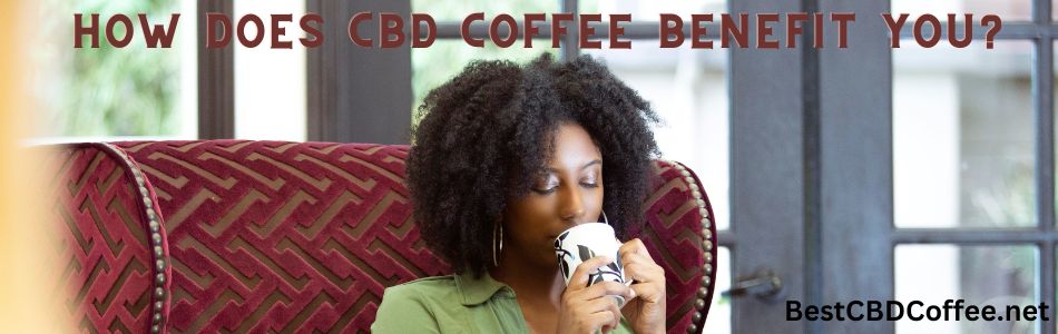 How does CBD coffee benefit you?